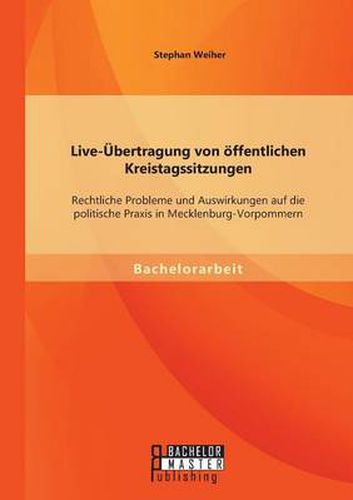 Cover image for Live-UEbertragung von oeffentlichen Kreistagssitzungen: Rechtliche Probleme und Auswirkungen auf die politische Praxis in Mecklenburg-Vorpommern