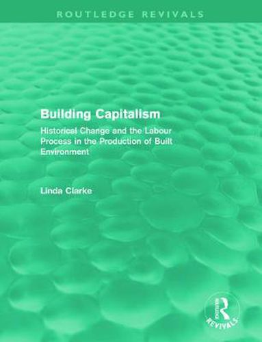 Cover image for Building Capitalism (Routledge Revivals): Historical Change and the Labour Process in the Production of Built Environment