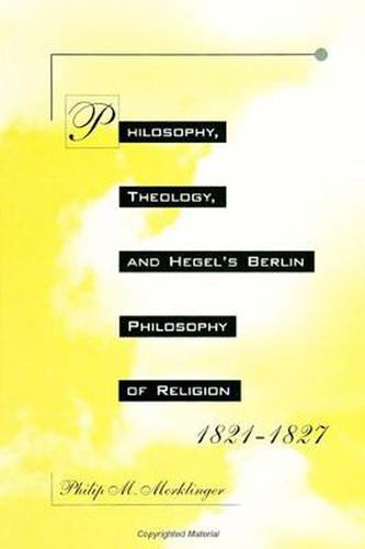 Cover image for Philosophy, Theology, and Hegel's Berlin Philosophy of Religion, 1821-1827