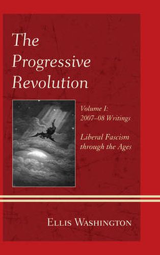 Cover image for The Progressive Revolution: Liberal Fascism through the Ages, Vol. I: 2007-08 Writings