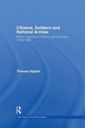 Cover image for Citizens, Soldiers and National Armies: Military Service in France and Germany, 1789-1830