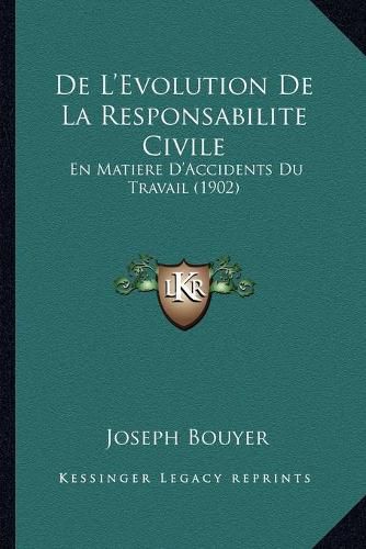 Cover image for de L'Evolution de La Responsabilite Civile: En Matiere D'Accidents Du Travail (1902)