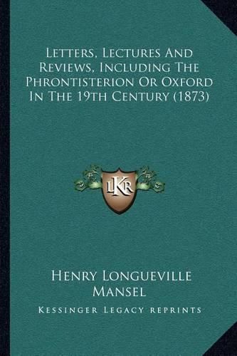 Letters, Lectures and Reviews, Including the Phrontisterion or Oxford in the 19th Century (1873)