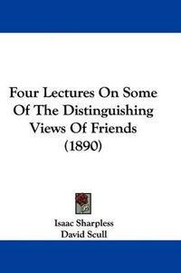 Cover image for Four Lectures on Some of the Distinguishing Views of Friends (1890)