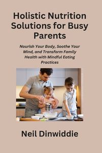 Cover image for Holistic Nutrition Solutions for Busy Parents