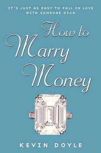 Cover image for How to Marry Money: It's Just as Easy to Fall in Love with Someone Rich