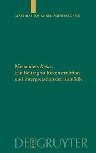 Cover image for Menanders Kolax: Ein Beitrag Zu Rekonstruktion Und Interpretation Der Komoedie. Mit Edition Und UEbersetzung Der Fragmente Und Testimonien Sowie Einem Dramaturgischen Kommentar