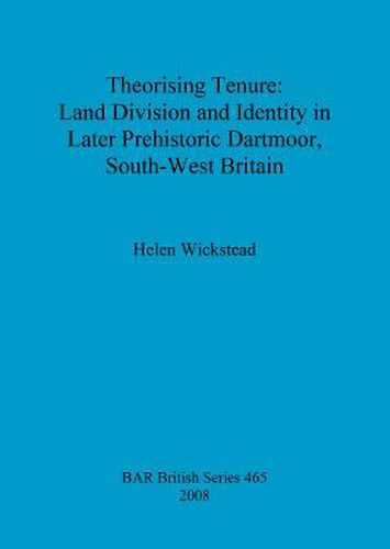 Theorising tenure: Land division and identity in later prehistoric Dartmoor, south-west Britain