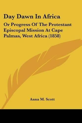 Cover image for Day Dawn in Africa: Or Progress of the Protestant Episcopal Mission at Cape Palmas, West Africa (1858)