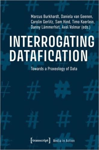 Cover image for Interrogating Datafication - Towards a Praxeology of Data