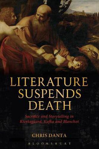 Cover image for Literature Suspends Death: Sacrifice and Storytelling in Kierkegaard, Kafka and Blanchot