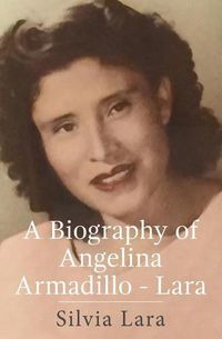 Cover image for A Biography of Angelina Armadillo-Lara