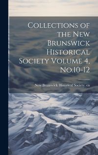 Cover image for Collections of the New Brunswick Historical Society Volume 4, No.10-12