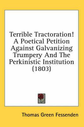 Cover image for Terrible Tractoration! a Poetical Petition Against Galvanizing Trumpery and the Perkinistic Institution (1803)