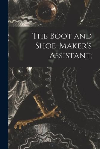 Cover image for The Boot and Shoe-maker's Assistant;