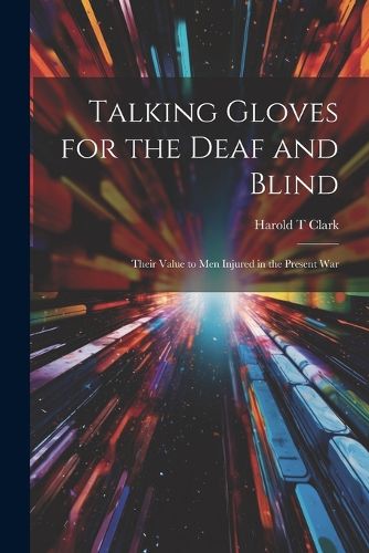 Talking Gloves for the Deaf and Blind; Their Value to men Injured in the Present War