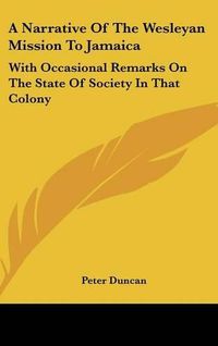 Cover image for A Narrative of the Wesleyan Mission to Jamaica: With Occasional Remarks on the State of Society in That Colony