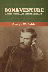 Cover image for Bonaventure: A Prose Pastoral of Acadian Louisiana