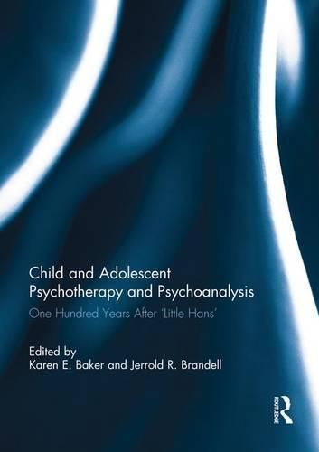 Child and Adolescent Psychotherapy and Psychoanalysis: One Hundred Years After 'Little Hans