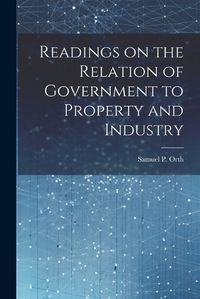 Cover image for Readings on the Relation of Government to Property and Industry