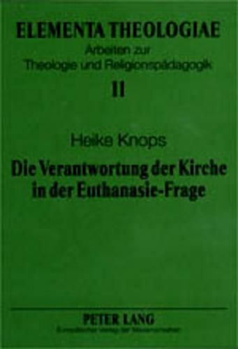 Cover image for Die Verantwortung Der Kirche in Der Euthanasie-Frage: Eine Untersuchung Zu Den Historischen Wurzeln Der Euthanasie-Diskussion in Kirche Und Theologie