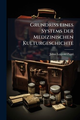 Cover image for Grundriss Eines Systems Der Medizinischen Kulturgeschichte: Nach Vorlesungen an Der Berliner Universitt