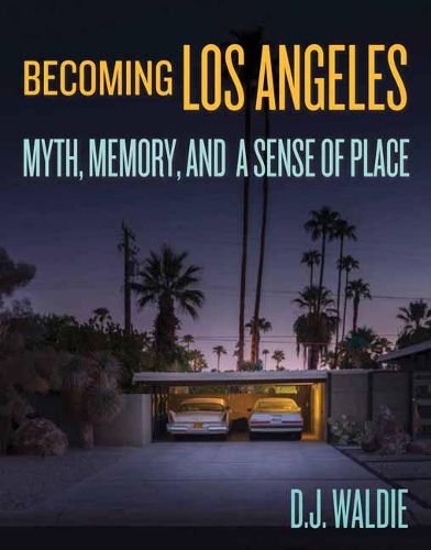 Cover image for Becoming Los Angeles: Myth, Memory, and a Sense of Place: Myth, Memory, and a Sense of Place