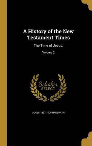 A History of the New Testament Times: The Time of Jesus;; Volume 2