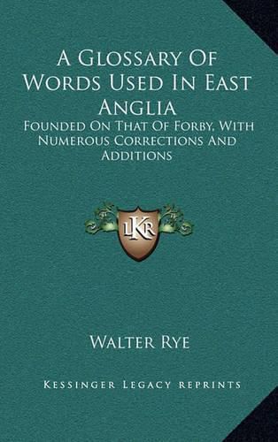 Cover image for A Glossary of Words Used in East Anglia: Founded on That of Forby, with Numerous Corrections and Additions