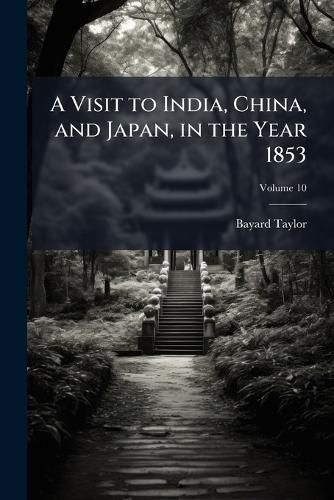 Cover image for A Visit to India, China, and Japan, in the Year 1853, Volume 10