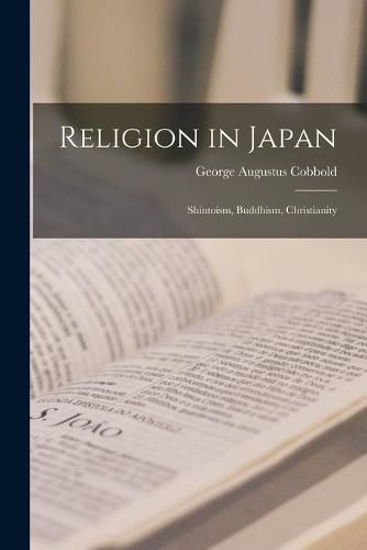 Cover image for Religion in Japan; Shintoism, Buddhism, Christianity