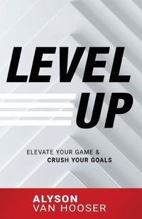 Cover image for Level Up: Elevate Your Game and Crush Your Goals