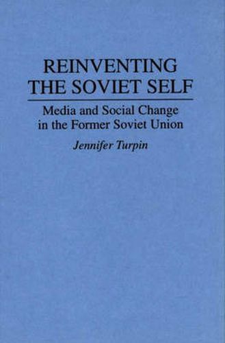 Reinventing the Soviet Self: Media and Social Change in the Former Soviet Union