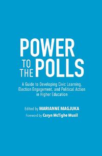 Cover image for Power to the Polls: Civic Learning, Election Engagement, and Political Action in Higher Education