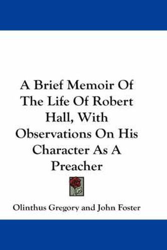 Cover image for A Brief Memoir of the Life of Robert Hall, with Observations on His Character as a Preacher