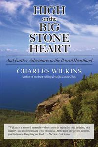 Cover image for High on the Big Stone Heart: And Further Adventures in the Boreal Heartland