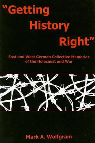 Cover image for Getting History Right: East and West German Collective Memories of the Holocaust and War