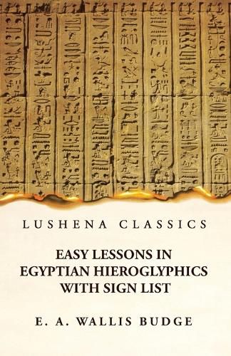 Easy Lessons in Egyptian Hieroglyphics With Sign List