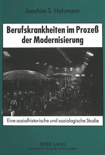 Cover image for Berufskrankheiten Im Prozess Der Modernisierung: Eine Sozialhistorische Und Soziologische Studie. Mit Einer Bibliographie Zur Geschichte Der Berufskrankheiten in Deutschland