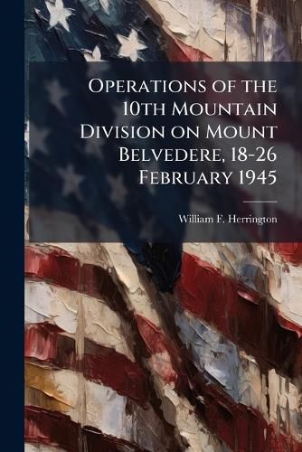 Cover image for Operations of the 10th Mountain Division on Mount Belvedere, 18-26 February 1945
