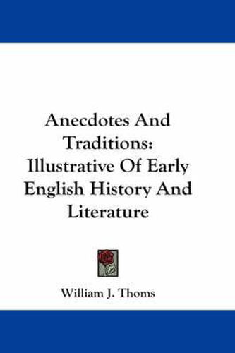 Cover image for Anecdotes and Traditions: Illustrative of Early English History and Literature