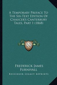 Cover image for A Temporary Preface to the Six-Text Edition of Chaucer's Canterbury Tales, Part 1 (1868)