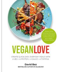 Cover image for Vegan Love: Create quick, easy, everyday meals with a veg + a protein + a sauce + a topping - MORE THAN 100 VEGGIE FOCUSED RECIPES
