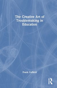 Cover image for The Creative Art of Troublemaking in Education