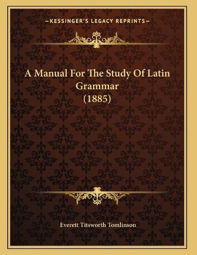 Cover image for A Manual for the Study of Latin Grammar (1885)