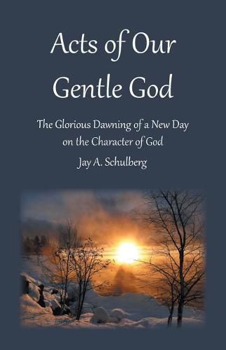 Cover image for Acts of Our Gentle God: The Glorious Dawning of a New Day on the Character of God