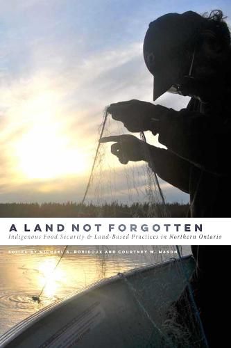 Cover image for A Land Not Forgotten: Indigenous Food Security and Land-Based Practices in Northern Ontario