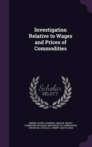 Cover image for Investigation Relative to Wages and Prices of Commodities