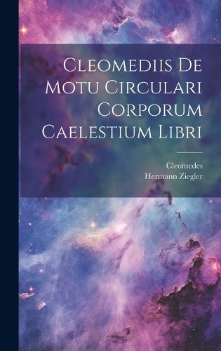 Cover image for Cleomediis De Motu Circulari Corporum Caelestium Libri