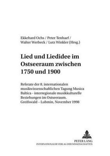 Lied Und Liedidee Im Ostseeraum Zwischen 1750 Und 1900: Referate Der 8. Internationalen Musikwissenschaftlichen Tagung  Musica Baltica - Interregionale Musikkulturelle Beziehungen Im Ostseeraum . Greifswald - Lubmin, November 1998